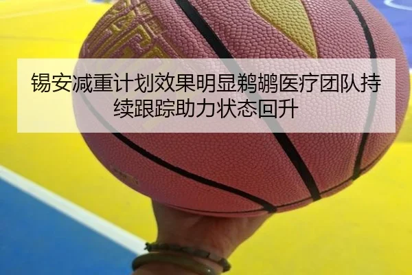 锡安减重计划效果明显鹈鹕医疗团队持续跟踪助力状态回升
